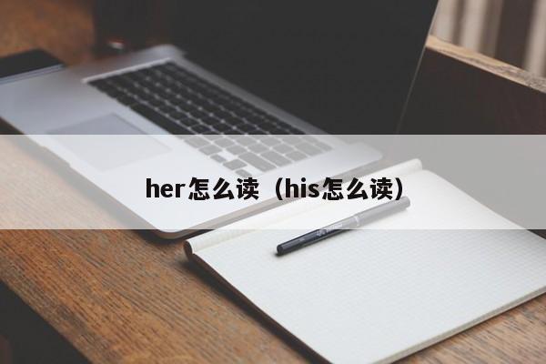 her怎么读（his怎么读）